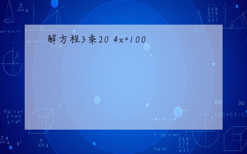 解方程3乘20 4x=100