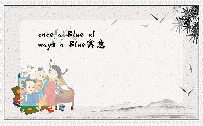 once a Blue always a Blue寓意
