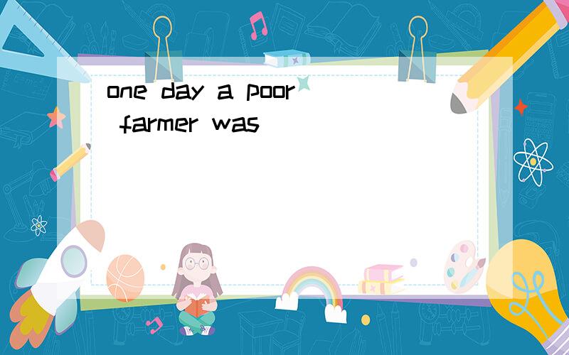 one day a poor farmer was