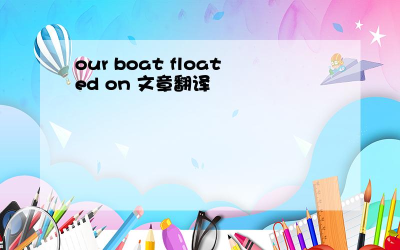 our boat floated on 文章翻译