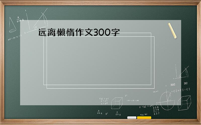 远离懒惰作文300字