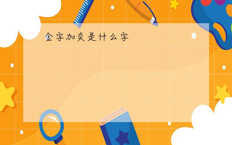 金字加炎是什么字