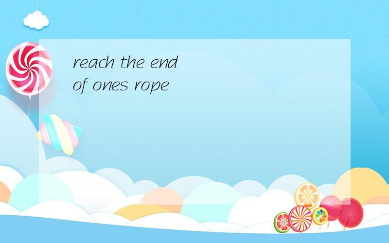reach the end of ones rope