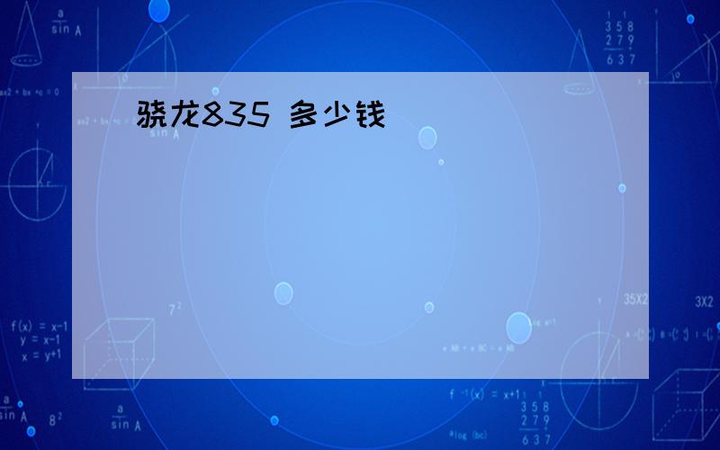 骁龙835 多少钱