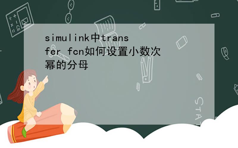 simulink中transfer fcn如何设置小数次幂的分母
