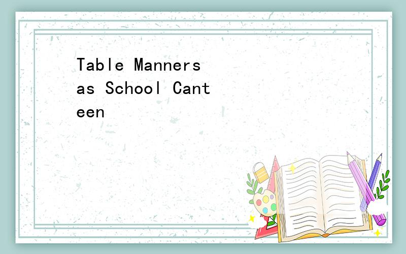 Table Manners as School Canteen