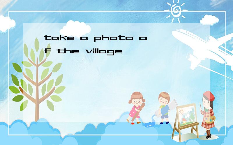take a photo of the village