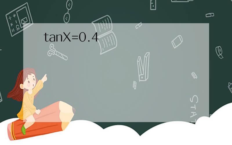 tanX=0.4