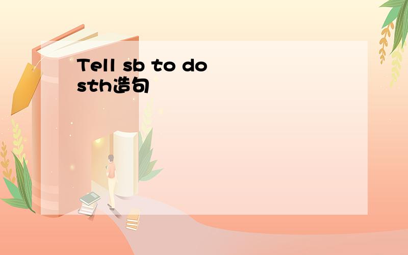Tell sb to do sth造句