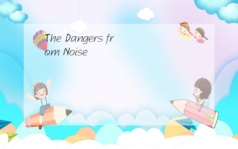 The Dangers from Noise