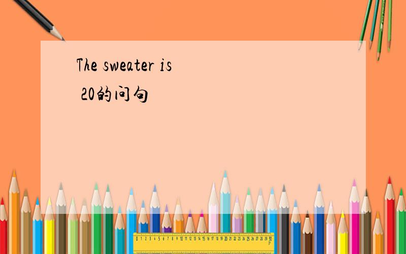 The sweater is 20的问句