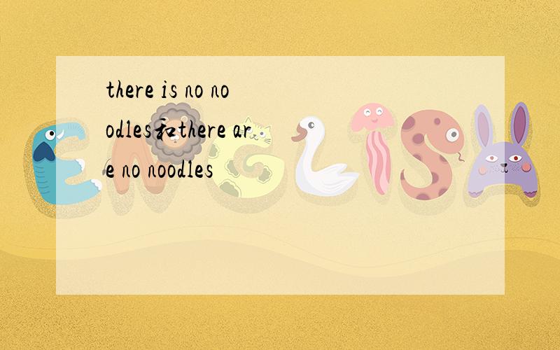 there is no noodles和there are no noodles