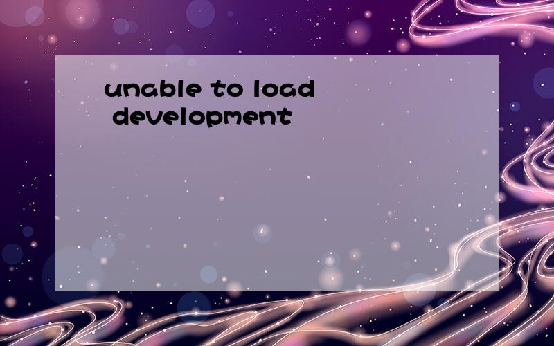 unable to load development