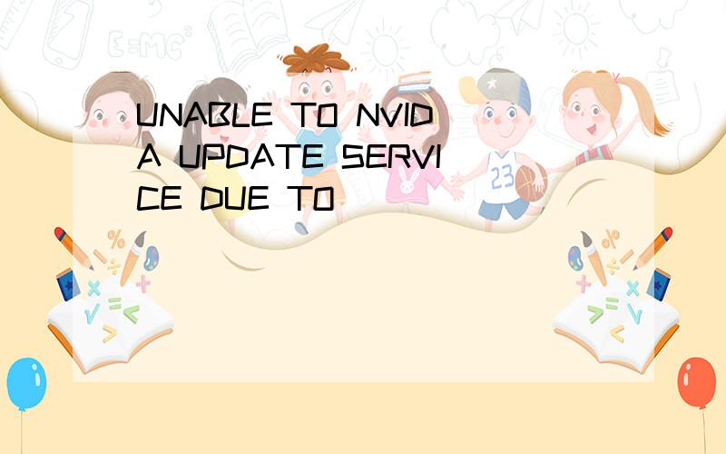 UNABLE TO NVIDA UPDATE SERVICE DUE TO