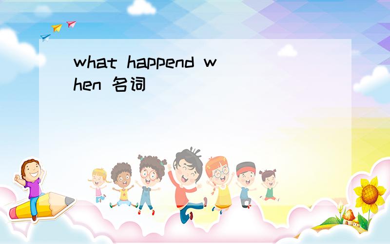 what happend when 名词