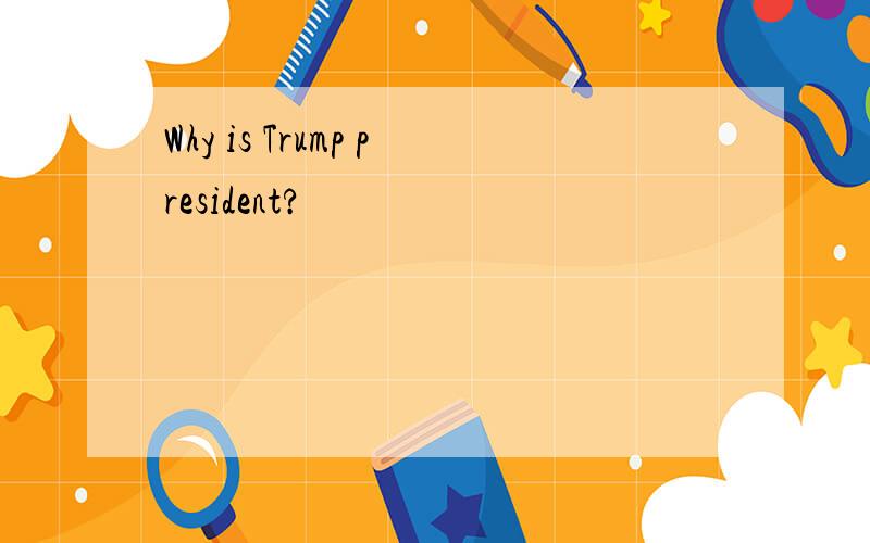 Why is Trump president?