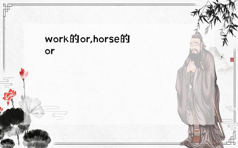work的or,horse的or