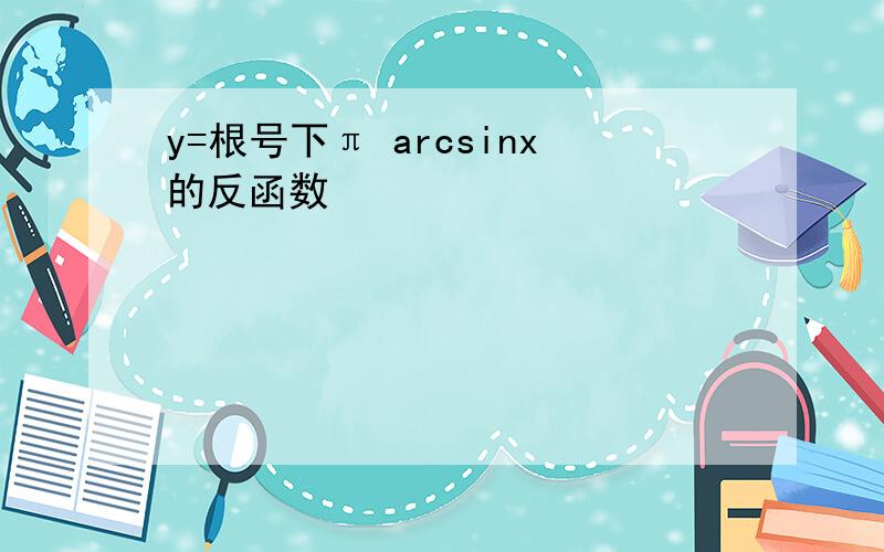 y=根号下π arcsinx的反函数