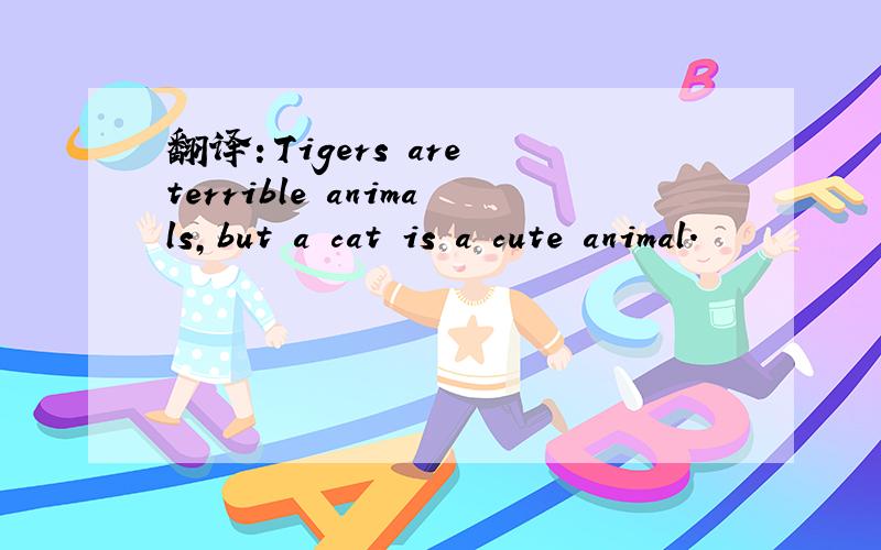 翻译：Tigers are terrible animals,but a cat is a cute animal.