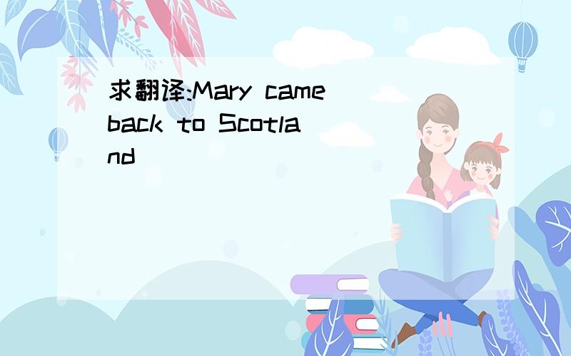 求翻译:Mary came back to Scotland