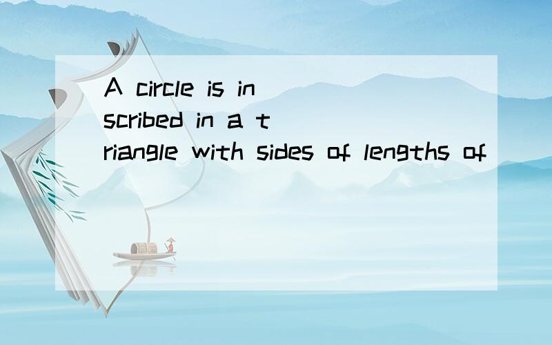 A circle is inscribed in a triangle with sides of lengths of