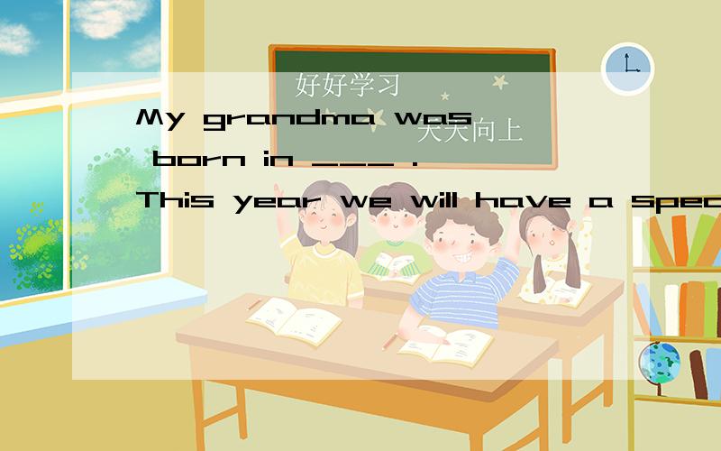 My grandma was born in ___ .This year we will have a special