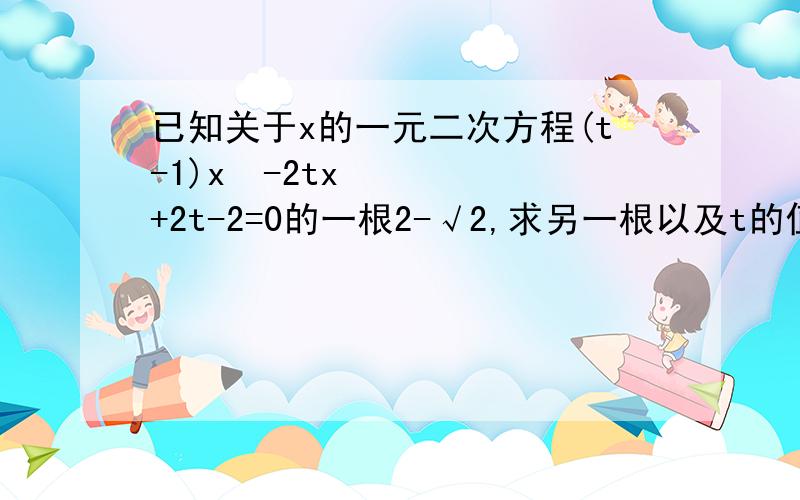 已知关于x的一元二次方程(t-1)x²-2tx+2t-2=0的一根2-√2,求另一根以及t的值