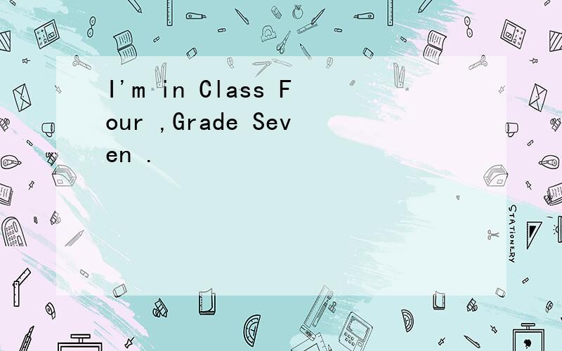 I'm in Class Four ,Grade Seven .