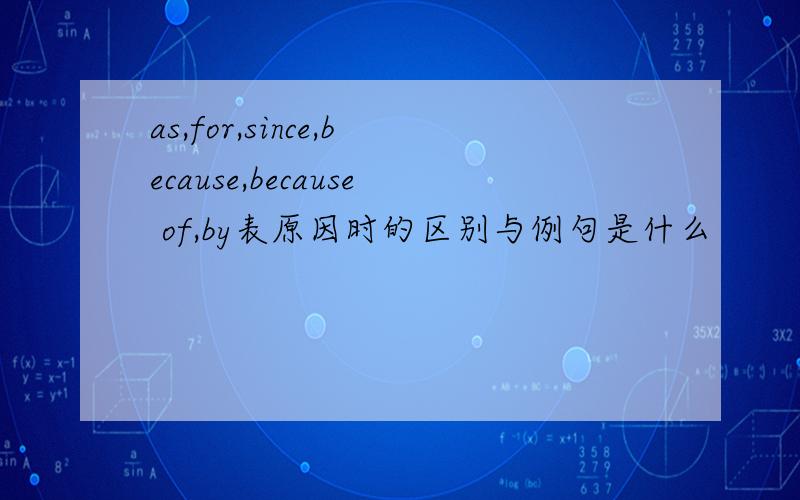 as,for,since,because,because of,by表原因时的区别与例句是什么