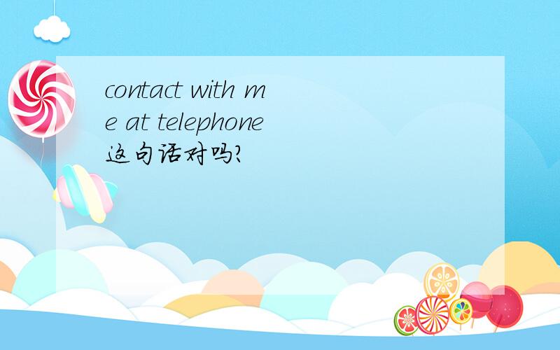 contact with me at telephone这句话对吗?
