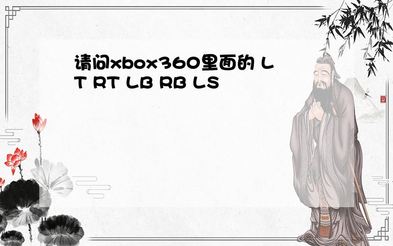 请问xbox360里面的 LT RT LB RB LS