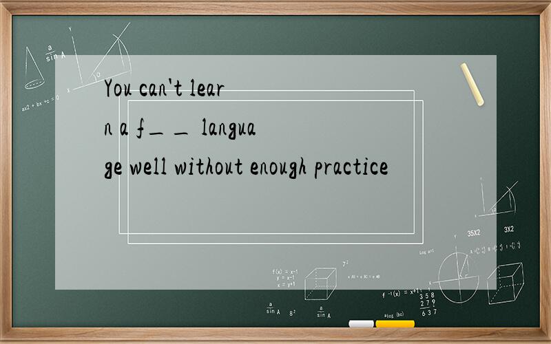 You can't learn a f__ language well without enough practice