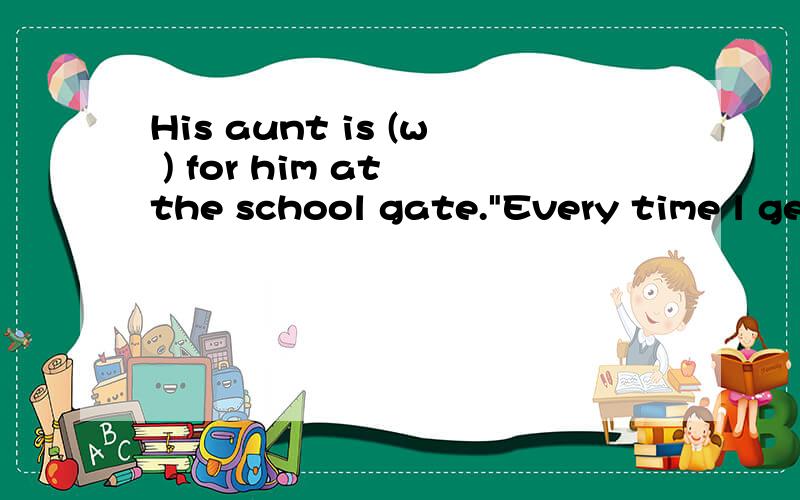 His aunt is (w ) for him at the school gate.