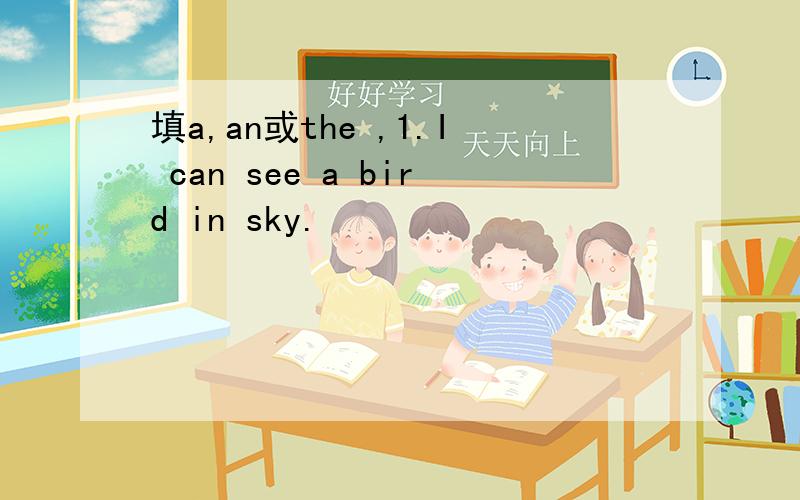 填a,an或the ,1.I can see a bird in sky.