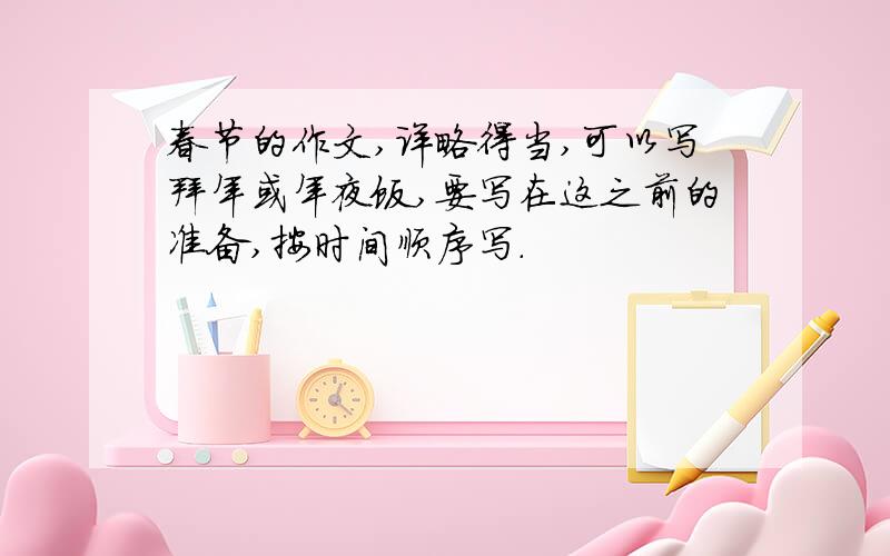 春节的作文,详略得当,可以写拜年或年夜饭,要写在这之前的准备,按时间顺序写.