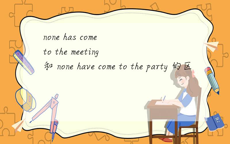 none has come to the meeting和 none have come to the party 的区