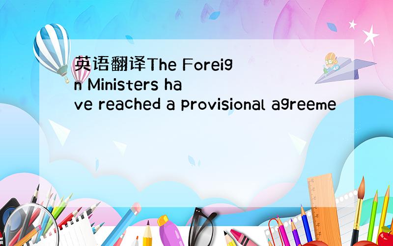 英语翻译The Foreign Ministers have reached a provisional agreeme