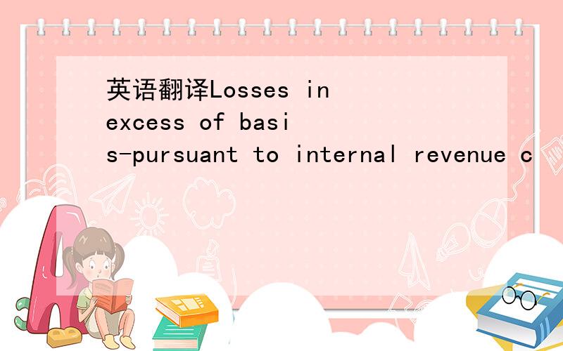 英语翻译Losses in excess of basis-pursuant to internal revenue c