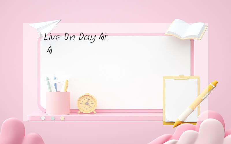 Live On Day At A