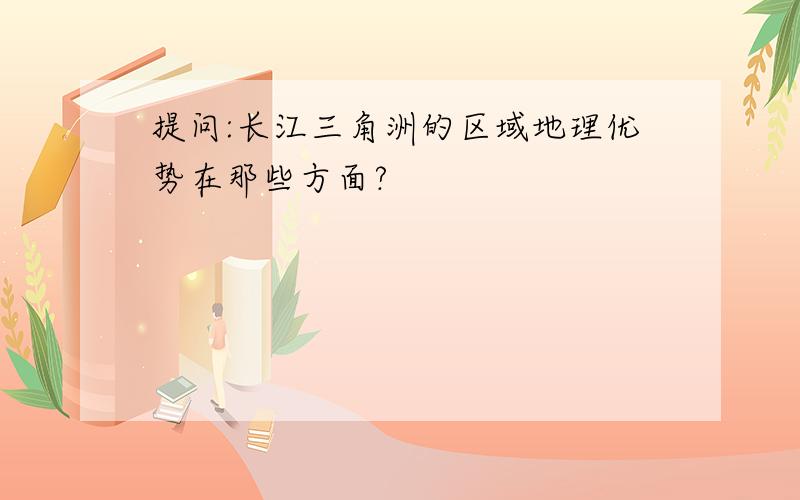 提问:长江三角洲的区域地理优势在那些方面?