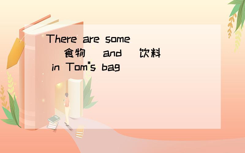There are some (食物） and (饮料） in Tom