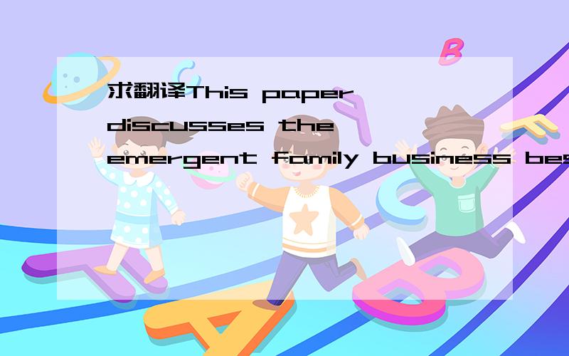 求翻译This paper discusses the emergent family business best pr
