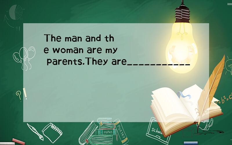The man and the woman are my parents.They are___________