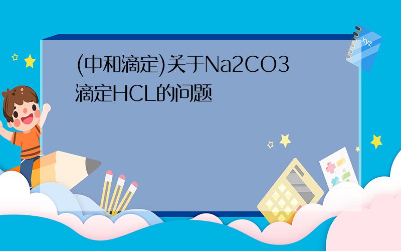 (中和滴定)关于Na2CO3滴定HCL的问题