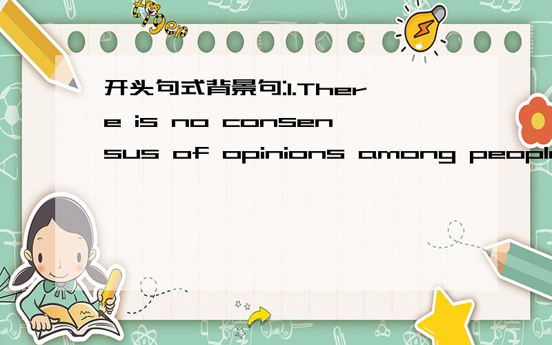 开头句式背景句:1.There is no consensus of opinions among people as