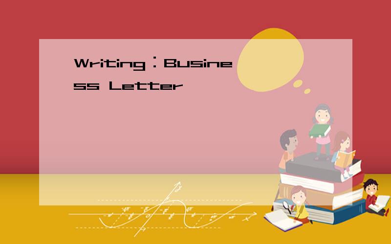 Writing：Business Letter