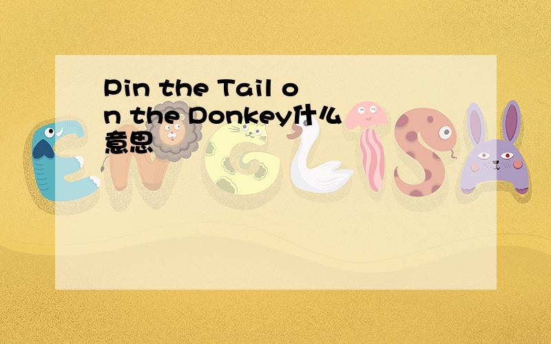 Pin the Tail on the Donkey什么意思