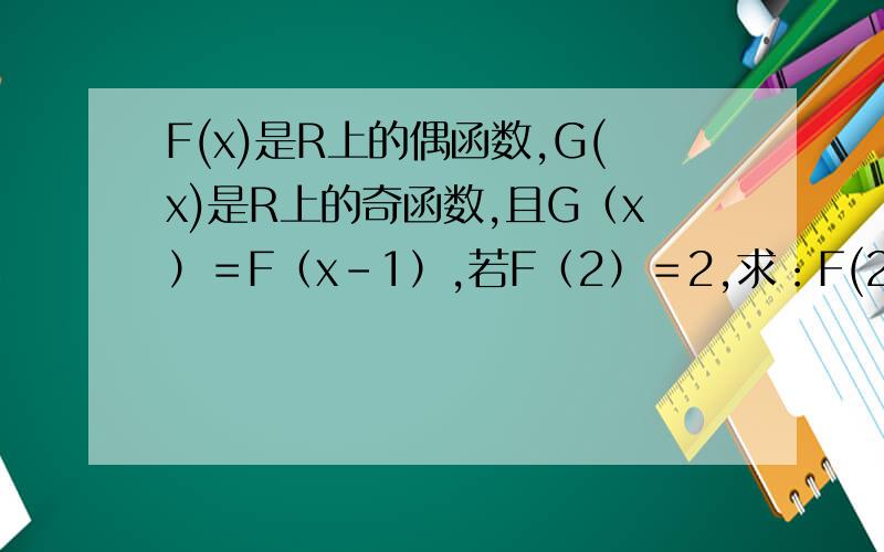 F(x)是R上的偶函数,G(x)是R上的奇函数,且G（x）＝F（x－1）,若F（2）＝2,求：F(2010)＝?