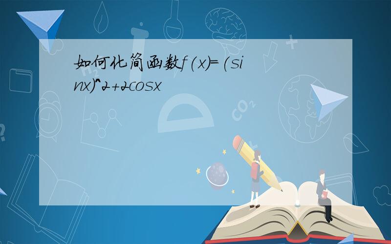 如何化简函数f(x)=(sinx)^2+2cosx