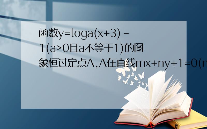 函数y=loga(x+3)-1(a>0且a不等于1)的图象恒过定点A,A在直线mx+ny+1=0(mn>0),1/m+2